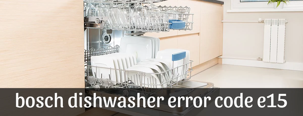 The 5 Most Common Causes of the E15 Error in Bosch Dishwashers